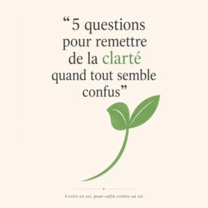 5 questions pour remettre de la clarté quand tout semble confus.